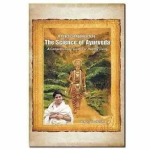 A Practical Approach to the Science of Ayurveda: A Comprehensive Guide for Healthy Living