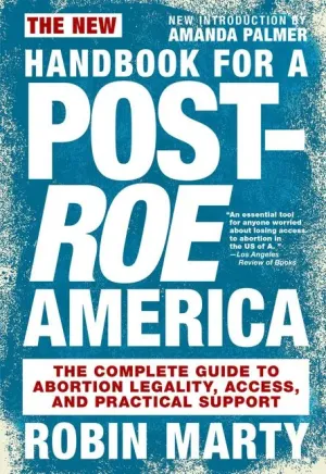 New Handbook for a Post-Roe America: The Complete Guide to Abortion Legality, Access, and Practical Support - Paperback